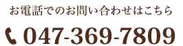 お電話でのお問い合わせはこちら047-369-7809